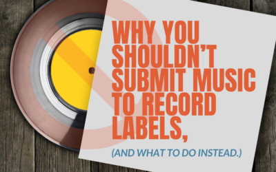 Why You Shouldn’t Submit Music to Record Labels,(and what to do instead.)